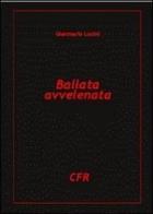 Ballata avvelenata di Gianmario Lucini edito da Edizioni CFR