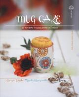 Mug cake. 30 mini torte in tazza pronte in 5 minuti di Giorgia Chiatto, Rossella Manganelli, Miriam Bonizzi edito da Malvarosa