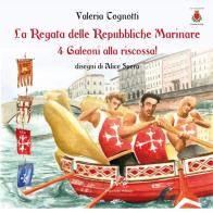 La regata delle Repubbliche Marinare. 4 galeoni alla riscossa! Ediz. illustrata di Valeria Tognotti edito da Marchetti Editore