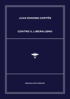 Contro il liberalismo di Juan Donoso Cortés edito da Idrovolante Edizioni