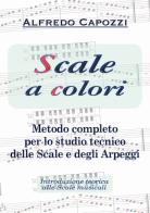 Scale a colori. Metodo completo per lo studio pianistico delle scale, degli arpeggi e degli accordi tonali di Alfredo Capozzi edito da Autopubblicato