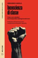 Incoscienza di classe. Corpi, voci e desideri di un tempo libero dal logorio del lavoro di Gregorio Carolo edito da Meltemi