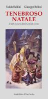 Tenebroso Natale. Il lato oscuro della grande festa di Eraldo Baldini, Giuseppe Bellosi edito da Il Ponte Vecchio