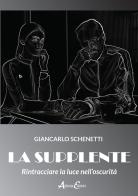 La supplente. Rintracciare la luce nell'oscurità di Giancarlo Schenetti edito da Aldenia Edizioni