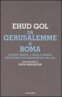 Da Gerusalemme a Roma. Il Medio Oriente, l'Italia, il mondo: riflessioni di un ambasciatore. 2001-2006 di Ehud Gol edito da Mondadori