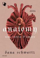 Anatomy. Una storia d'amore di Dana Schwartz edito da Mondadori