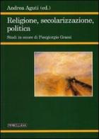 Religione, secolarizzazione, politica. Studi in onore di Piergiorgio Grassi edito da Morcelliana
