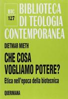 Che cosa vogliamo potere? Etica nell'epoca della biotecnica di Dietmar Mieth edito da Queriniana