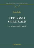 Teologia spirituale. La scienza dei santi di Ezio Bolis edito da Queriniana