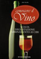 Conoscere il vino. Scelta, degustazione, abbinamento ai cibi di Aldo Tavella edito da De Vecchi