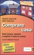Comprare casa. Come trovarla, valutarla e scegliere il mutuo su misura di Renato Gentilini, Gino Pagliuca edito da Etas