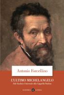 L' ultimo Michelangelo. Dal «Giudizio Universale» alla Cappella Paolina di Antonio Forcellino edito da Laterza