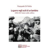 La guerra negli occhi di un bambino. 1943-44: fuoco sulla collina di Pasquale Di Petta edito da Edizioni Univ. Romane