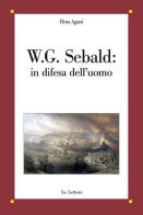 W. G. Sebald: in difesa dell'uomo di Elena Agazzi edito da Le Lettere