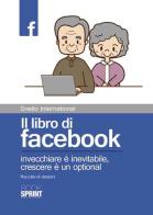 Il libro di facebook. Invecchiare è inevitabile, crescere è un optional. Raccolta di citazioni di Snello International edito da Booksprint