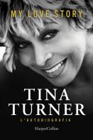 My love story. L'autobiografia di Tina Turner, Deborah Davis, Dominik Wichmann edito da HarperCollins Italia