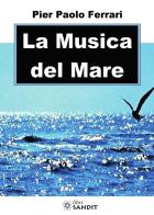 La musica del mare di Pier Paolo Ferrari edito da Sandit Libri