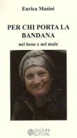 Per chi porta la bandana. Nel bene e nel male di Enrica Masini edito da Pagnini