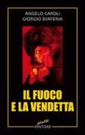 Il fuoco e la vendetta di Angelo Caroli, Giorgio Diaferia edito da Pintore