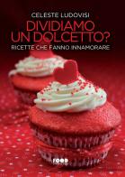 Dividiamo un dolcetto? Ricette che fanno innamorare di Celeste Ludovisi edito da Ultra