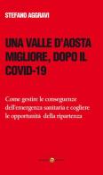 Una Valle d'Aosta migliore, dopo il Covid-19. Come gestire le conseguenze dell'emergenza sanitaria e cogliere le opportunità della ripartenza di Stefano Aggravi edito da Tipografia Pesando