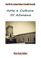 Arte e cultura di Alimena di Anna R. Lio, Loredana Pantano, Carmelina Vaccarella edito da Work Book Editori
