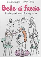 Belle di faccia. Body positive coloring book di Mara Mibelli, Chiara Meloni edito da Autopubblicato