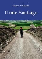 Il mio Santiago di Marco Grilanda edito da Youcanprint