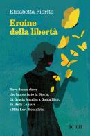 Eroine della libertà. Nove donne ebree che hanno fatto la Storia, da Gracia Mendes a Golda Meir, da Hedy Lamarr a Rita Levi-Montalcini di Elisabetta Fiorito edito da Il Sole 24 Ore