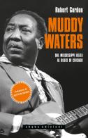 Muddy Waters. Dal Mississippi Delta al blues di Chicago di Robert Gordon edito da ShaKe