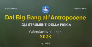 Dal Big Bang all'Antropocene. Gli strumenti della fisica. Calendario-planner 2023 di Franco Bagnoli, Giovanna Pacini edito da Apice Libri