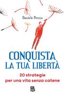 Conquista la tua libertà. 20 strategie per una vita senza catene di Daniele Penna edito da GDL