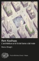 Rem Koolhaas. L'architettura al di là del bene e del male di Marco Biraghi edito da Einaudi