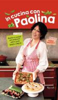 In cucina con Paolina. Ricette e consigli per preparare ottimi piatti senza stress di Paola Pascucci edito da Rizzoli