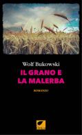 Il grano e la malerba. Ediz. integrale di Wolf Bukowski edito da Ortica Editrice