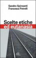 Scelte etiche ed eutanasia di Sandro Spinsanti, Francesca Petrelli edito da Paoline Editoriale Libri