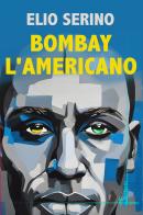 Bombay l'americano di Elio Serino edito da Homo Scrivens