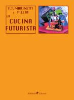 La cucina futurista di Filippo Tommaso Marinetti, Fillia edito da Ali Ribelli Edizioni