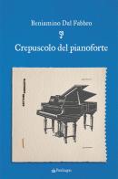 Crepuscolo del pianoforte di Beniamino Dal Fabbro edito da Pendragon