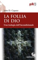 La follia di Dio. Una teologia dell'incondizionale di John D. Caputo edito da Queriniana