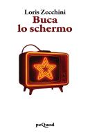 Buca lo schermo di Loris Zecchini edito da Pequod
