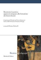 Ricostruire la pratica. Approccio integrato alla formazione dei futuri docenti. L'esperienza di tirocinio nel corso di laurea in scienze della formazione... edito da Morlacchi