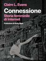 Connessione. Storia femminile di internet di Claire L. Evans edito da Luiss University Press