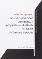 Abuso di posizione dominante e proprietà intellettuale nel diritto dell'Unione europea di Valeria Capuano edito da Editoriale Scientifica