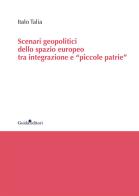 Scenari geopolitici dello spazio europeo tra integrazione e «piccole patrie» di Italo Talia edito da Guida