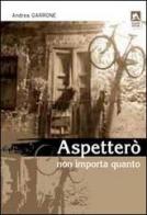 Aspetterò non importa quanto di Andrea Garrone edito da Alzani