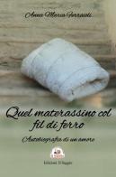 Quel materassino col fil di ferro. Autobiografia di un amore di Anna Maria Ferraioli edito da Edizioni Il Saggio