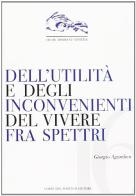 Dell'utilità e degli inconvenienti del vivere fra spettri di Giorgio Agamben edito da Corte del Fontego