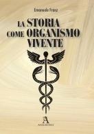 La storia come organismo vivente di Emanuele Franz edito da Audax