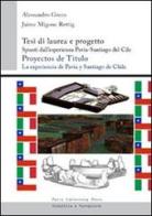 Tesi di laurea e progetto. Spunti dall'esperienza Pavia-Santiago del Cile. Ediz. italiana e spagnola di Alessandro Greco, Jaime Migone Rettig edito da Pavia University Press